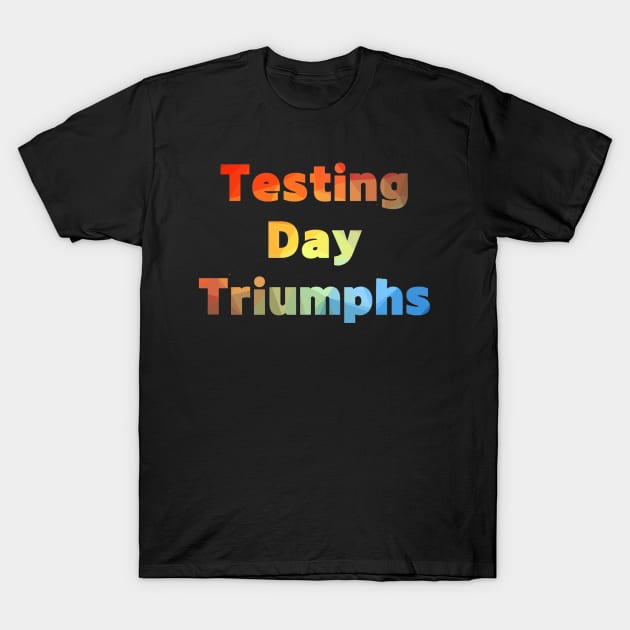 Testing Day Triumphs Test Day Teacher Testing Exam End of Year T-Shirt by Positive Designer
